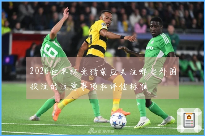2026世界杯竞猜前应关注哪些外围投注的注意事项和评估标准